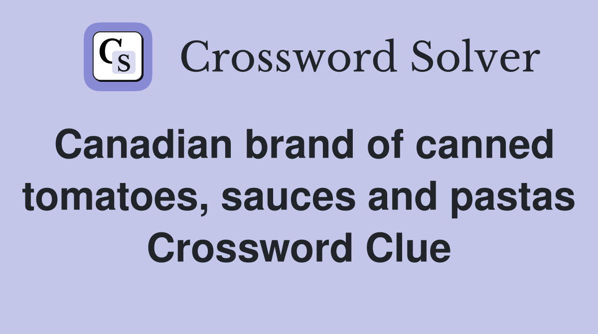 Canadian brand of canned tomatoes, sauces and pastas Crossword Clue